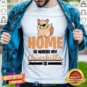 Home Is Where My Chinchilla Is Shirt