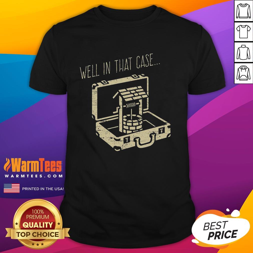 Nice Well In That Case Funny Well T-Shirt