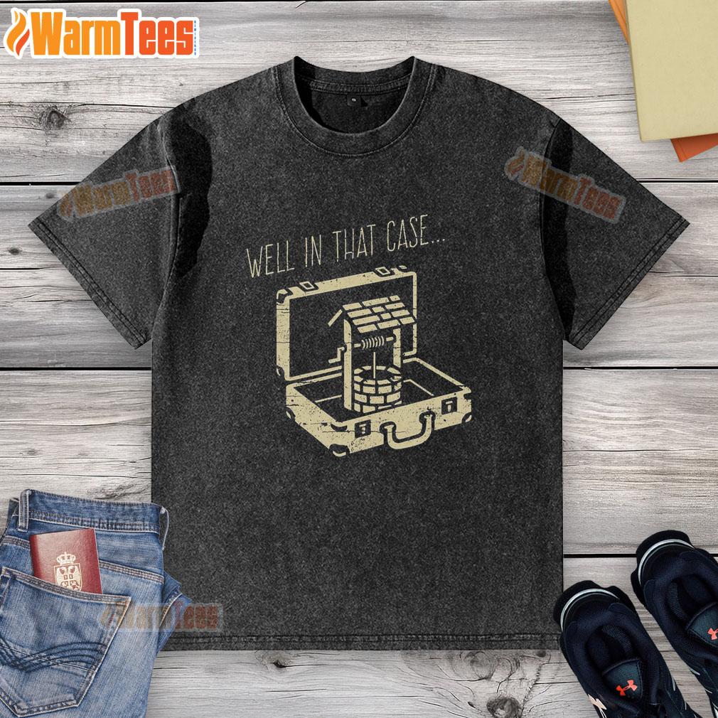 Nice Well In That Case Funny Well T-Shirt - Image 6