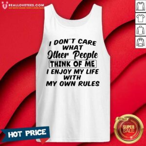 Alternative view of So I Dont Care What Other People Think Of Me I Enjoy My Life With My Own Rules Shirt
