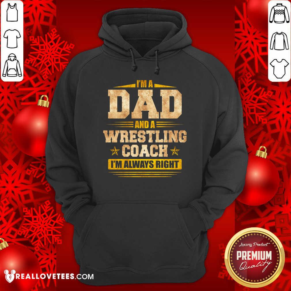 Im A Dad And A Wrestling Coach Im Always Right Shirt - Image 2