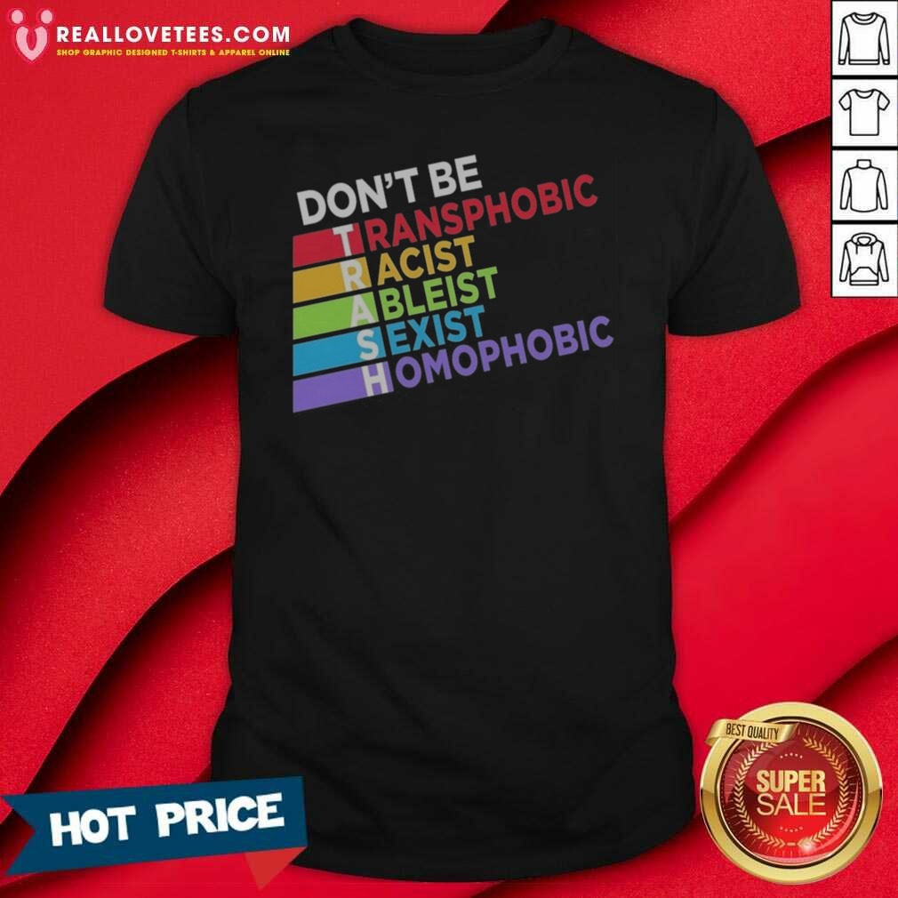 Original Don't Be TRASH Transphobic Racist Ableist Siexist Homophobic Shirt
