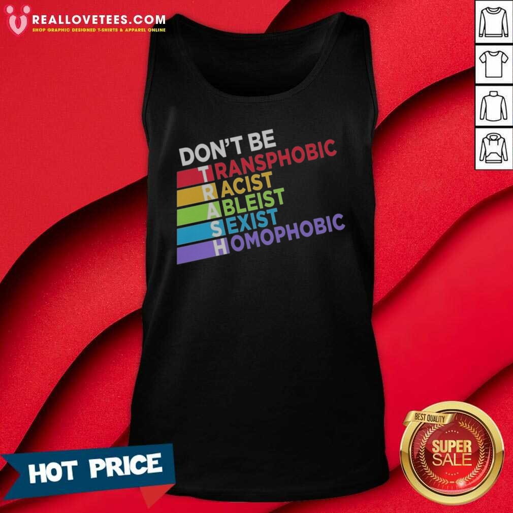 Original Don't Be TRASH Transphobic Racist Ableist Siexist Homophobic Shirt - Image 4