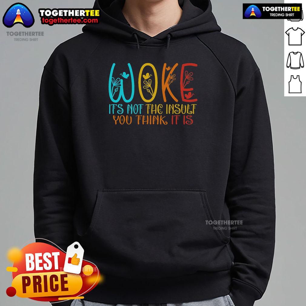 Top Woke It's Not The Insult You Think It Is T-Shirt - Image 2
