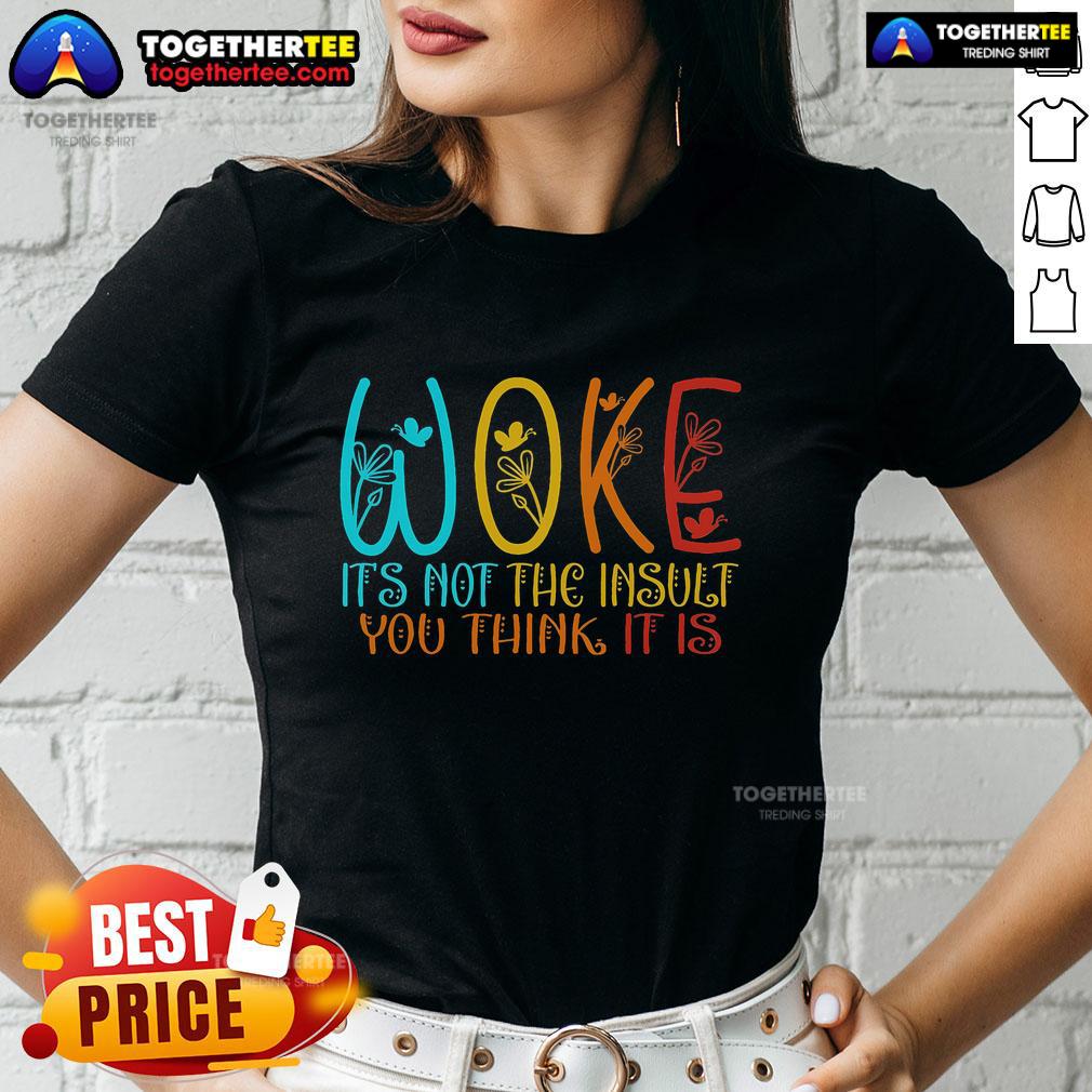Top Woke It's Not The Insult You Think It Is T-Shirt - Image 3