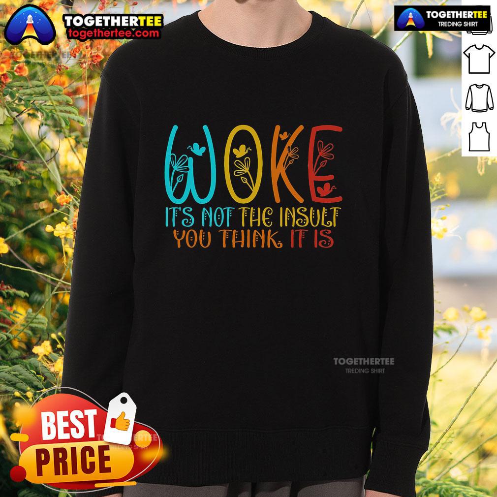 Top Woke It's Not The Insult You Think It Is T-Shirt - Image 5