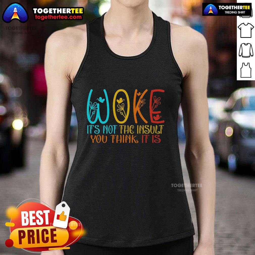 Top Woke It's Not The Insult You Think It Is T-Shirt - Image 4