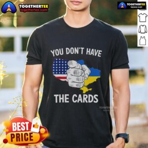 Top You Don't Have The Cards T-Shirt