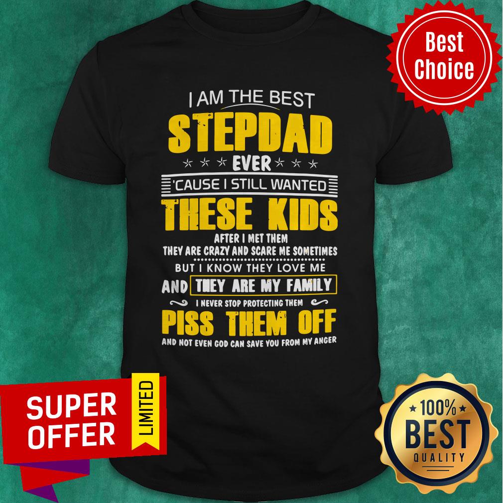 Awesome I Am The Best Stepdad Ever Cause I Still Wanted These Kids Shirt