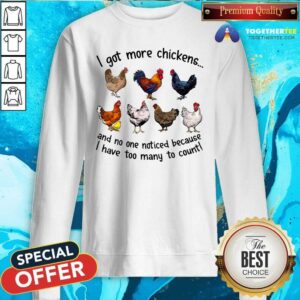Alternative view of Funny I Got More Chickens And No One Noticed Shirt