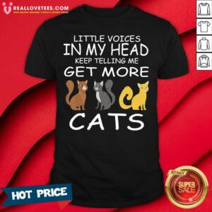 Sweet Little Voices Keep Telling Me Get More Cats Shirt