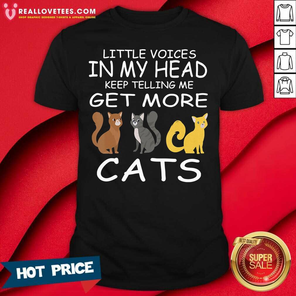 Sweet Little Voices Keep Telling Me Get More Cats Shirt