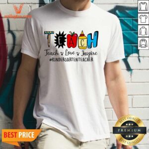 Teach Inspire Love Kindergarten Teacher Shirt