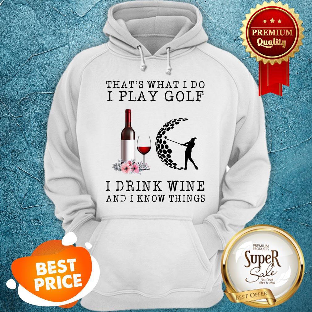 Nice That's What I Do I Play Golf I Drink Wine And I Know Things Shirt - Image 5