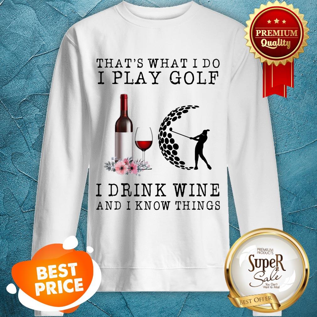 Nice That's What I Do I Play Golf I Drink Wine And I Know Things Shirt - Image 4