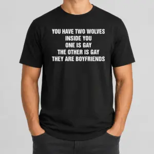Premium You Have Two Wolves Inside You One Is Gay The Other Is Gay They Are Boyfriends Text Shirt