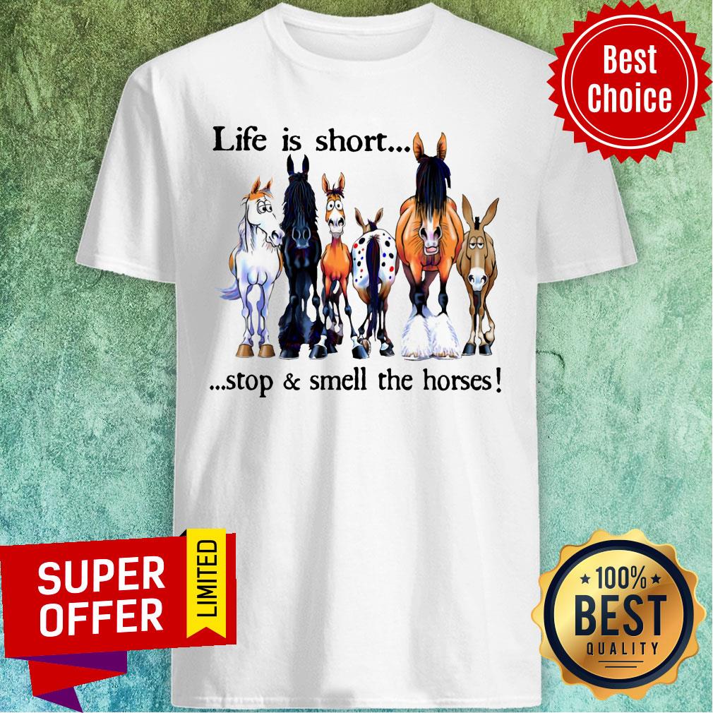 Life Is Short Stop Smell The Horse Shirt