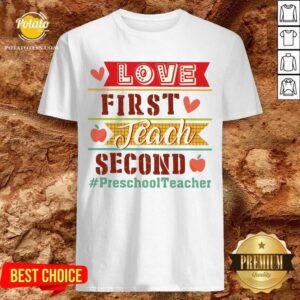 Love First Teach Second Preschool Teacher Shirt