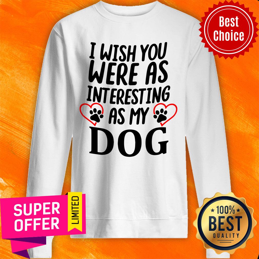 Official I Wish You Were As Interesting As My Dog Shirt - Image 2