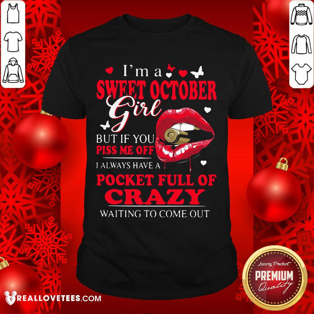 So I’m A Sweet October Girl But If You Piss Me Off I Always Have Pocket Full Of Crazy Waiting To Come Out Shirt