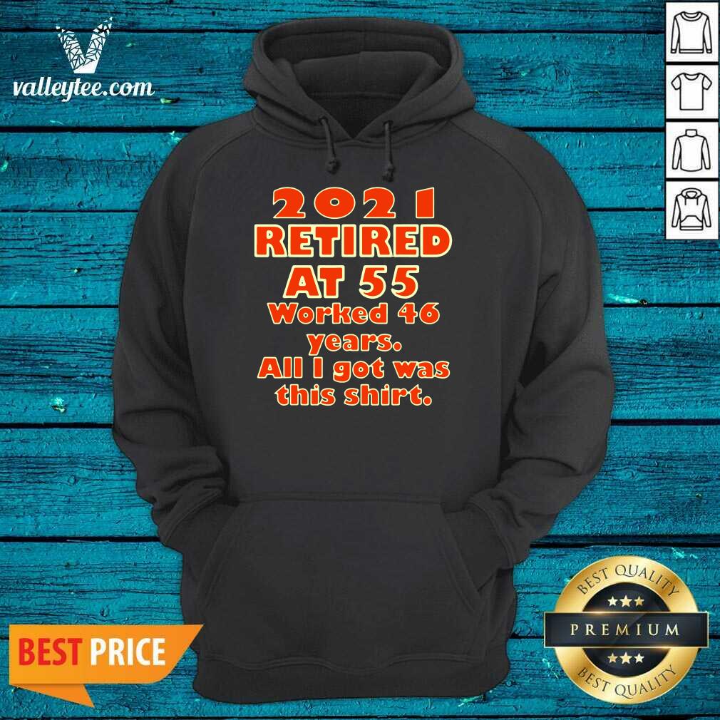 2021 Retired At 55 Worked 46 Years All I Got Was This Shirt - Image 3