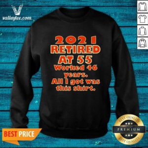 Alternative view of 2021 Retired At 55 Worked 46 Years All I Got Was This Shirt