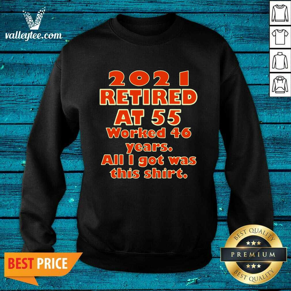 2021 Retired At 55 Worked 46 Years All I Got Was This Shirt - Image 2