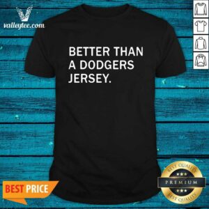 Better Than A Dodgers Jersey Shirt