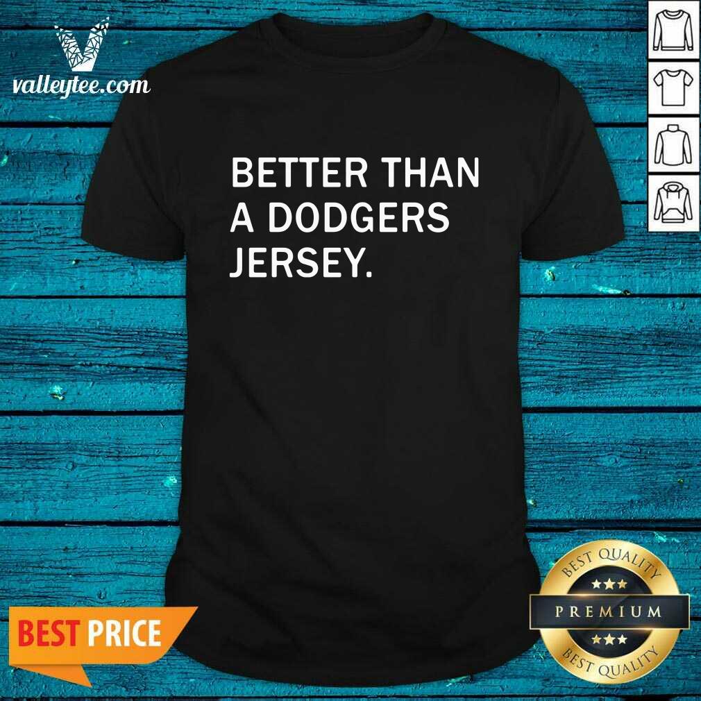 Better Than A Dodgers Jersey Shirt