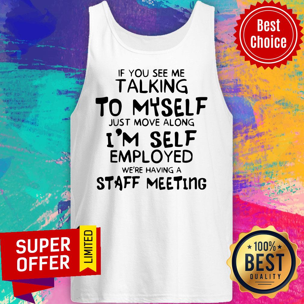 If You See Me Talking To Myself Just Move Along I’m Self Employed We’re Having A Staff Meeting Shirt - Image 3