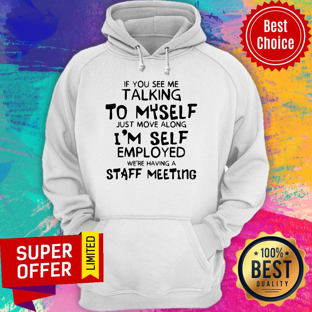 If You See Me Talking To Myself Just Move Along I’m Self Employed We’re Having A Staff Meeting Shirt - Image 5