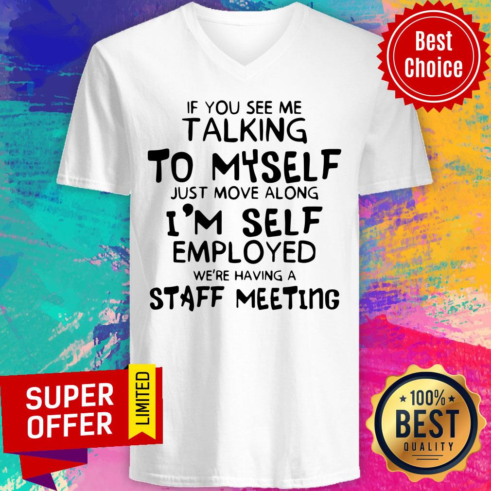 If You See Me Talking To Myself Just Move Along I’m Self Employed We’re Having A Staff Meeting Shirt - Image 2