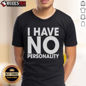 Funny I Have No Personality T-Shirt