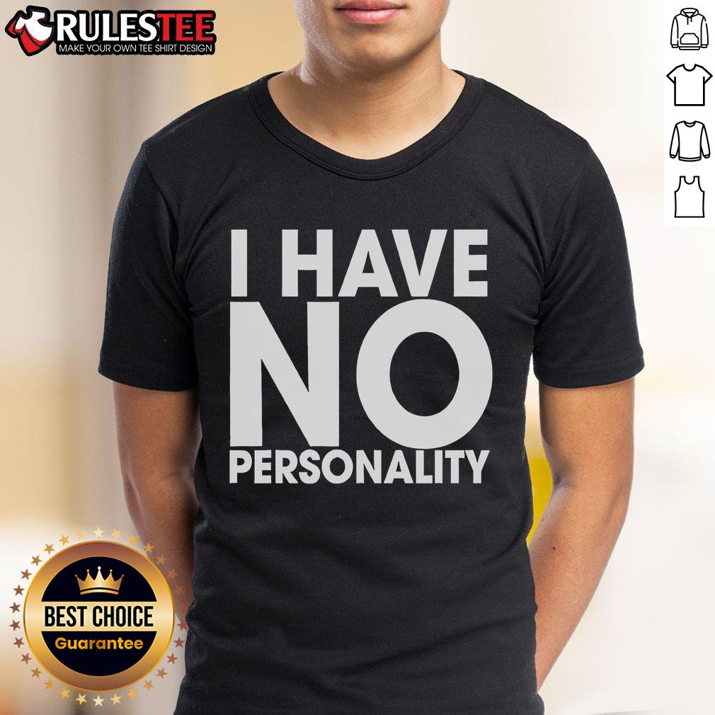Funny I Have No Personality T-Shirt