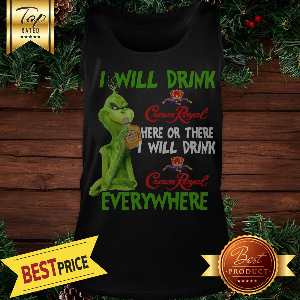 Official Grinch I Will Drink Crown Royal Here Or There I Will Drink Crown Royal Everywhere Shirt - Image 3