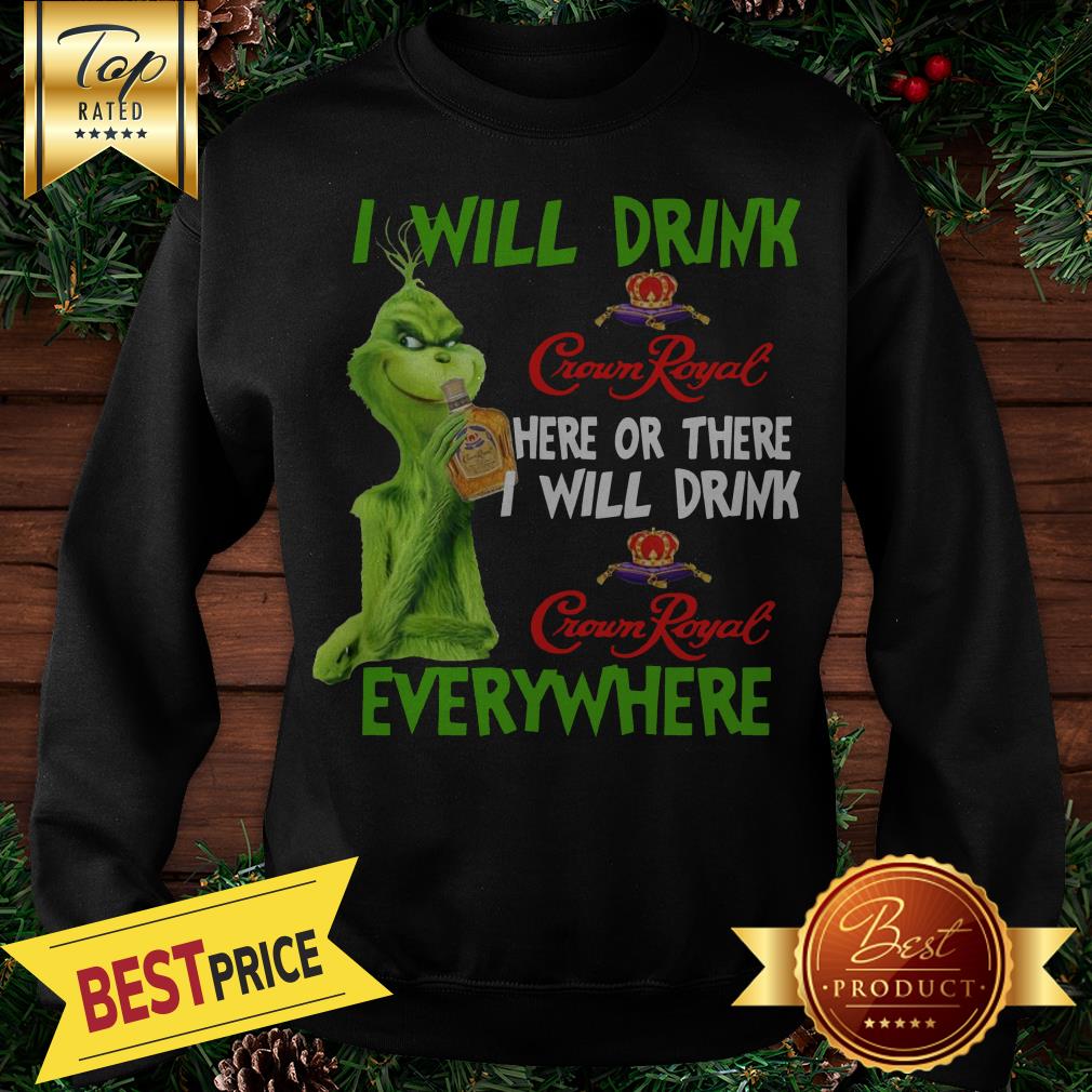 Official Grinch I Will Drink Crown Royal Here Or There I Will Drink Crown Royal Everywhere Shirt - Image 4