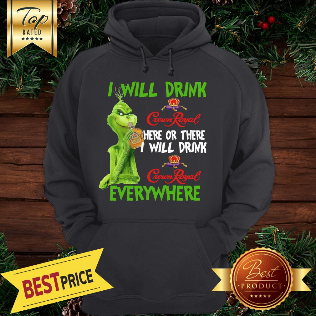 Official Grinch I Will Drink Crown Royal Here Or There I Will Drink Crown Royal Everywhere Shirt - Image 5