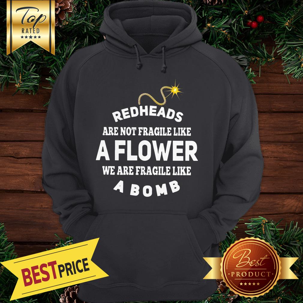 Redheads Are Not Fragile Like A Flower We Are Fragile Like A Bomb Shirt - Image 5