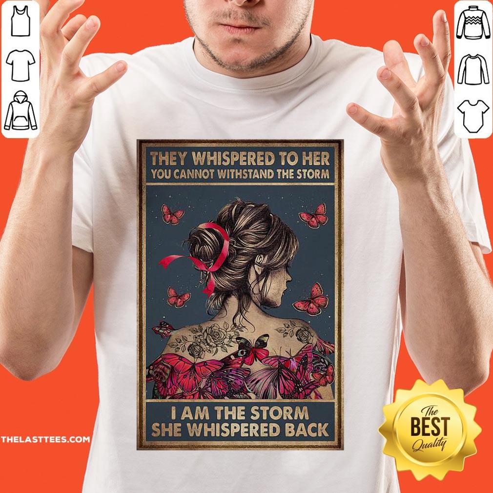 They Whispered To Her You Cannot Withstand The Storm I Am The Storm She Whispered Back Shirt