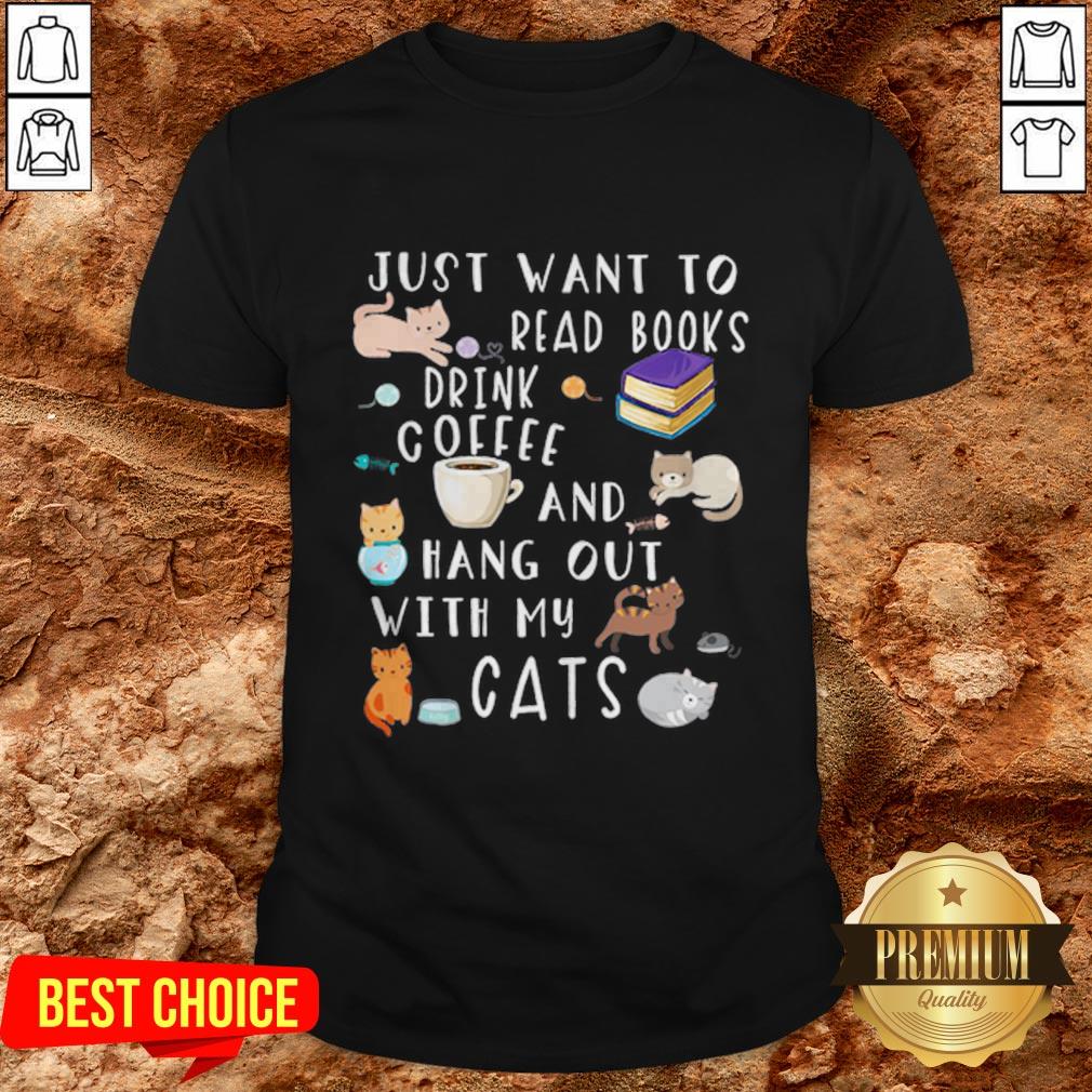 Just Want To Read Books Drink Coffee And Hang Out With My Cats Shirt