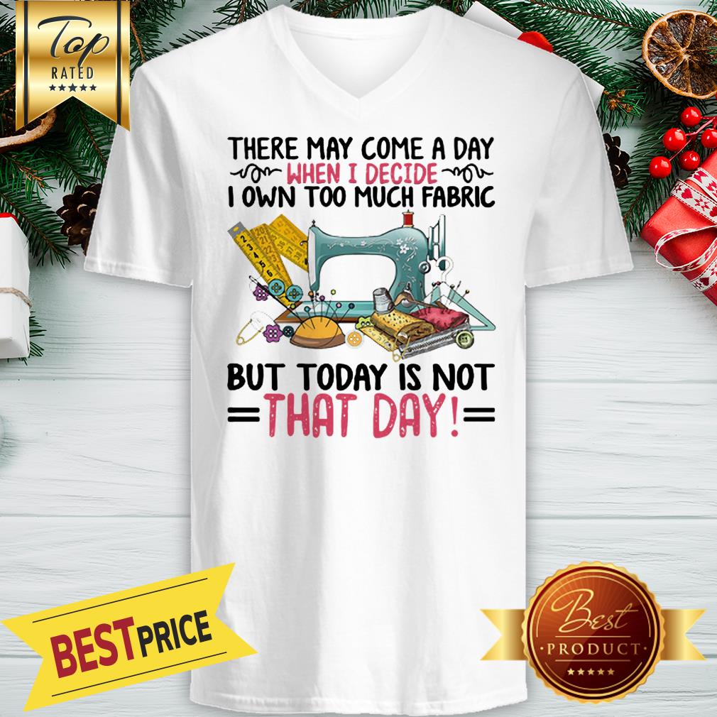 There May Come A Day When I Decide I Own Too Much Fabric But Today Is Not That Day Shirt - Image 2