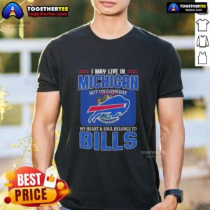 Awesome I May Live In Michigan But On Gameday My Heart And Soul Belongs To Buffalo Bills Football Flag T-Shirt