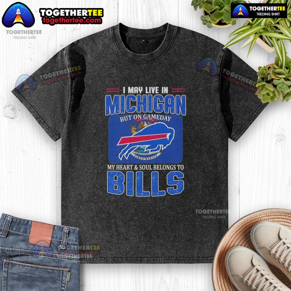 Awesome I May Live In Michigan But On Gameday My Heart And Soul Belongs To Buffalo Bills Football Flag T-Shirt - Image 6