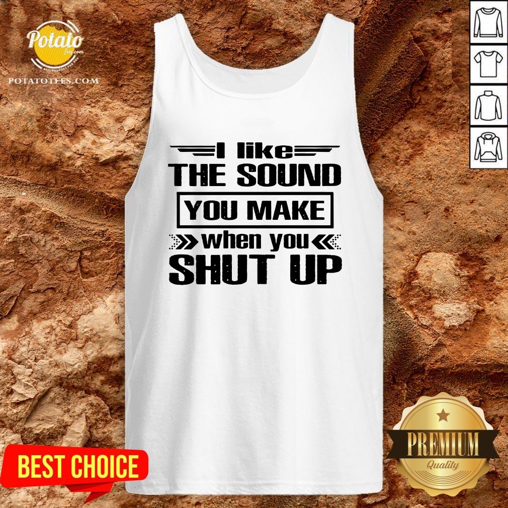 Cute I Like The Sound You Make When You Shut Up Shirt - Image 3