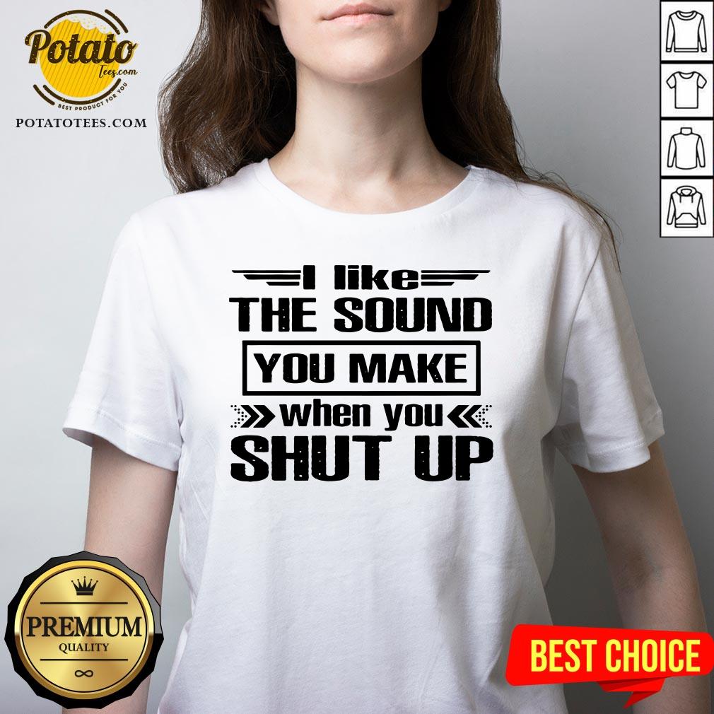Cute I Like The Sound You Make When You Shut Up Shirt - Image 2