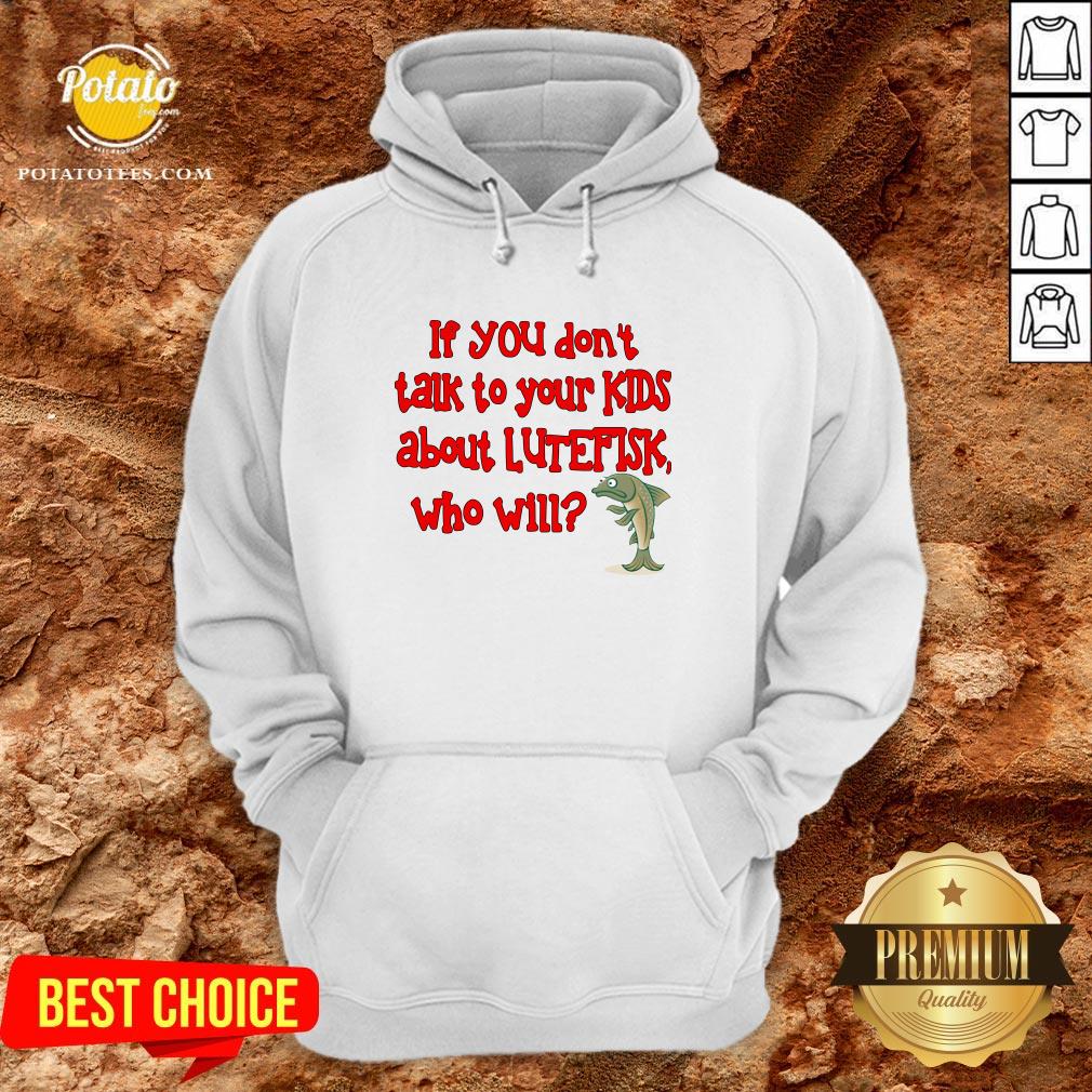 Happy If You Don’t Talk To Your Kids About Lutefisk Who Will Shirt - Image 5