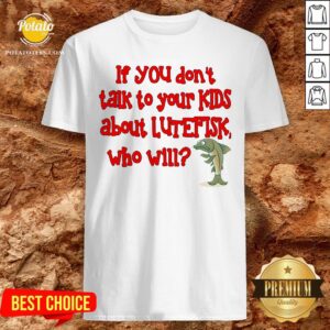 Happy If You Don’t Talk To Your Kids About Lutefisk Who Will Shirt