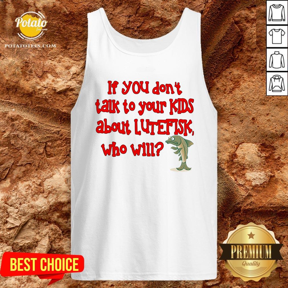 Happy If You Don’t Talk To Your Kids About Lutefisk Who Will Shirt - Image 3