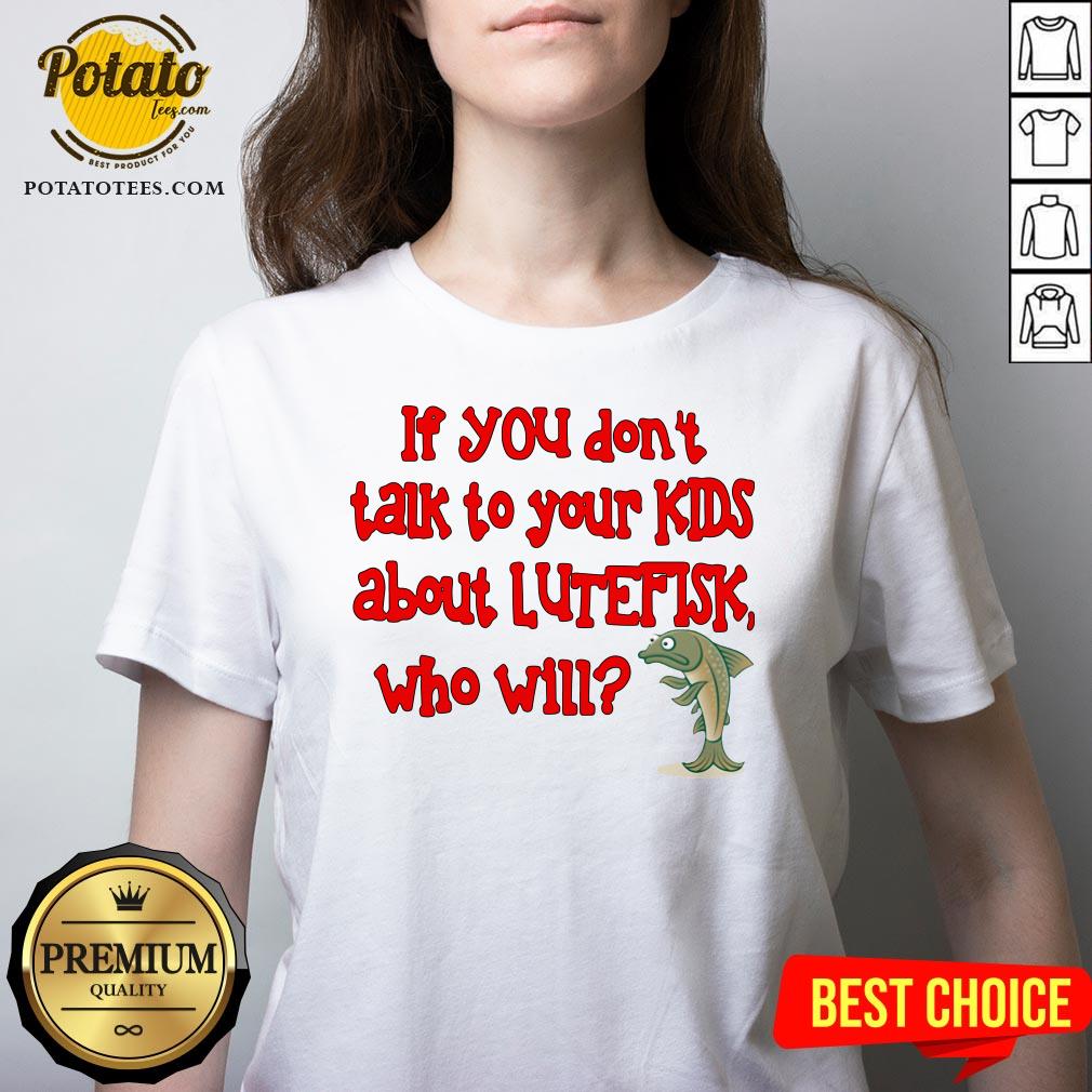 Happy If You Don’t Talk To Your Kids About Lutefisk Who Will Shirt - Image 2