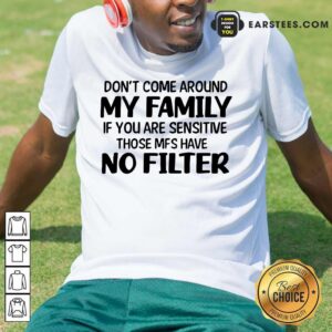 Nice Don't Come Around My Family Shirt